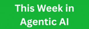 this week in agentic ai